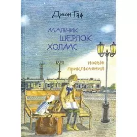 Джон Гаф. Мальчик Шерлок Холмс: новые приключения юного сыщика в изложении его верного пса