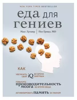 Еда для гениев. Как увеличить свой IQ во время завтрака, повысить производительность мозга во время обеда и активизировать память за ужином