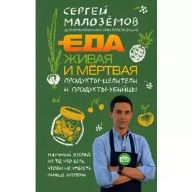 Еда живая и мертвая. Продукты-целители и продукты-убийцы (с автографом)
