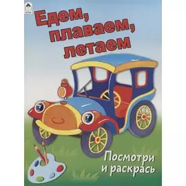 Едем, плаваем, летаем. Посмотри и раскрась