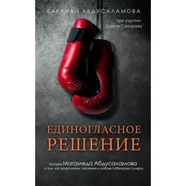 Единогласное решение. История Магомеда Абдусаламова о том, как воля к жизни, терпение и любовь побеждают смерть