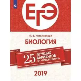 ЕГЭ-2019. Биология. 25 лучших вариантов / Котелевская