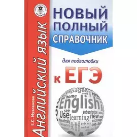 ЕГЭ. Английский язык. Новый полный справочник для подготовки к ЕГЭ