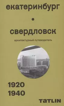 Екатеринбург — Свердловск. 1920–1940. Архитектурный путеводитель