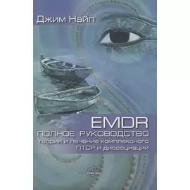 EMDR. Полное руководство. Теория и лечение комплексного ПТСР и диссоциации