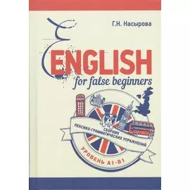 English for false beginners. Сборник лексико-грамматических упражнений. Уровень А1-В1