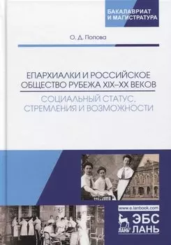 Епархиалки и российское общество рубежа XIX-ХХ веков. Социальный статус, стремления и возможности. Монография