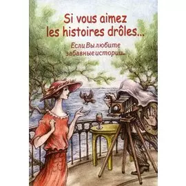 Если вы любите забавные истории...= Si vous aimez les histoires droles...: Сборник рассказов французских писателей/ на французском языке