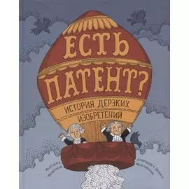 Есть патент? История дерзких изобретений