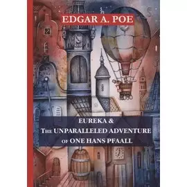 Eureka&amp;The Unparalleled Adventure of One Hans Pfaall = Эврика&amp;Необыкновенное приключение некоего Ганса Пфааля: на англ.яз