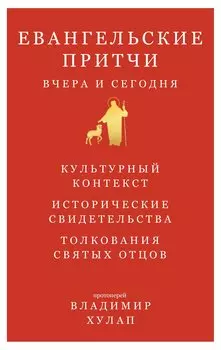 Евангельские притчи вчера и сегодня. Культурный контекст. Исторические свидетельства. Толкования Святых Отцов