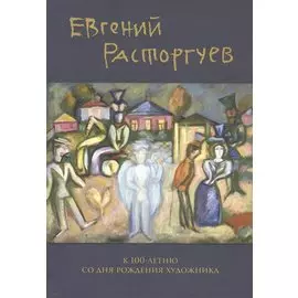 Евгений Расторгуев. К 100-летию со дня рождения художника
