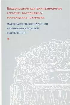 Евхаристическая экклезиология сегодня: восприятие, воплощение, развитие