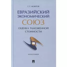 Евразийский экономический союз. Оценка таможенной стоимости. Монография