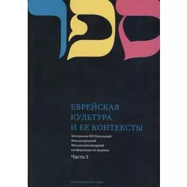 Еврейская культура и ее контексты. Материалы XVI Ежегодной Международной Междисциплинарной конференции по иудаике. Часть 3