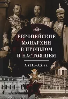 Европейские монархии в прошлом и настоящем. XVIII–XX века
