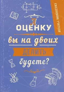Ежедневник учителя. А оценку вы на двоих делить будете? (А5, 96 л., твердая обложка)