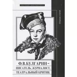 Ф.В. Булгарин — писатель, журналист, театральный критик. Сборник статей