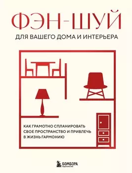 Фэн-шуй для вашего дома и интерьера. Как грамотно спланировать свое пространство и привлечь в жизнь гармонию