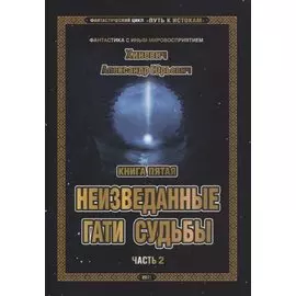 Фантастический цикл "Путь к Истокам". Книга пятая. Неизведанные гати судьбы. Часть 2