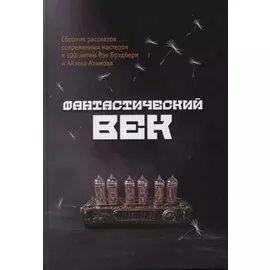 Фантастический век. Сборник рассказов современных мастеров к 100-летию Рэя Брэдбери и Айзека Азимова