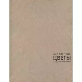 Фарфоровые цветы Владимира Каневского