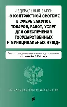 Федеральный закон "О контрактной системе в сфере закупок товаров, работ, услуг для обеспечения государственных и муниципальных нужд". Текст с последними изменениями и дополнениями на 1 октября 2024 года