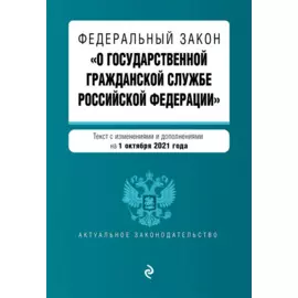 Федеральный закон "О государственной гражданской службе Российской Федерации". Текст с посл. изм. и доп. на 1 октября 2021 г.