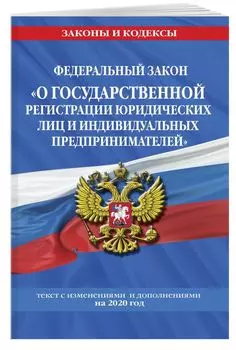 Федеральный закон "О государственной регистрации юридических лиц и индивидуальных предпринимателей": текст с изм. и доп. на 2020 год