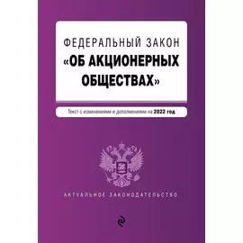 Федеральный закон "Об акционерных обществах". Текст с изм. и доп. на 2022 год