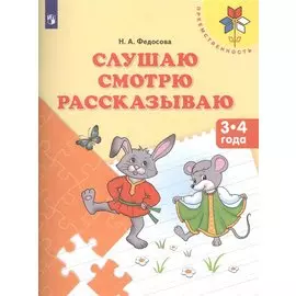 Слушаю Смотрю Рассказываю Пос. для детей 3-4 л. (мПреемственность) Федосова (ФГОС ДО)