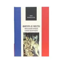 Фигура и место Визуальный порядок в эпоху Кватроченто (Французская Библиотека). Франкстель П. (Наука)