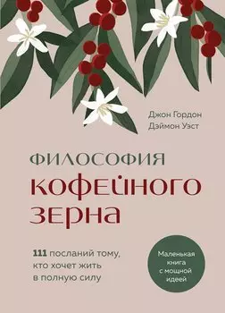Философия кофейного зерна.111 посланий тому, кто хочет жить в полную силу