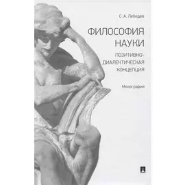 Философия науки. Позитивно-диалектическая концепция. Монография