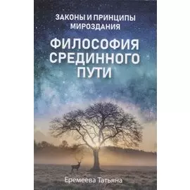 Философия срединного пути. Законы и принципы мироздания