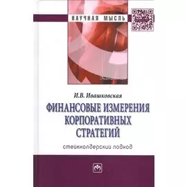 Финансовые измерения корпоративных стратегий. Стейкхолдерский подход. Монография. Издание второе, переработанное и дополненное