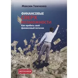 Финансовые сверхвозможности. Как пробить свой финансовый потолок