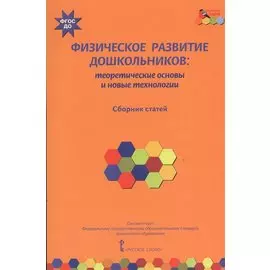 Физическое развитие дошкольников: теоретические основы и новые технологии. Сборник статей