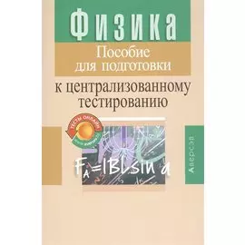 Физика. Пособие для подготовки к централизованному тестированию