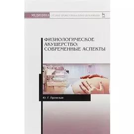 Физиологическое акушерство: современные аспекты. Уч. Пособие