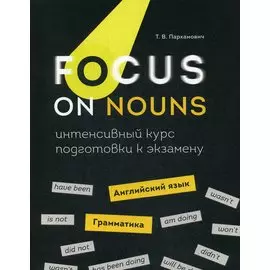 Focus on Nouns: английский язык. Грамматика. Интенсивный курс подготовки к экзамену