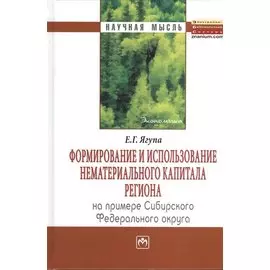 Формирование и использование нематериального капитала региона (на примере сибирского федерального округа): Монография