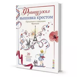 Французская вышивка крестом. Праздники и традиции Франции. 20 удивительных дизайнов Вероник Ажинер