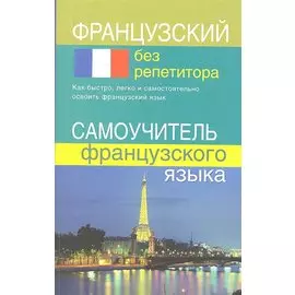 Французский без репетитора. Самоучитель французского языка.
