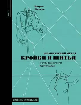 Французский метод кройки и шитья: секреты плоского кроя модной одежды