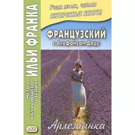 Французский с Альфонсом Доде. Арлезианка. Избранные рассказы = Alphonse Daudet. L’Arlesienne