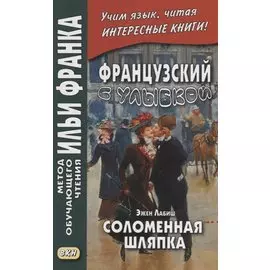 Французский с улыбкой. Эжен Лабиш. Соломенная шляпка = Eugene Labiche. Un Chapeau de paille dltalie