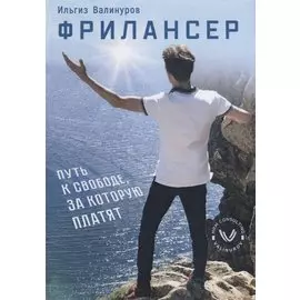 Фрилансер. Путь к свободе, за которую платят