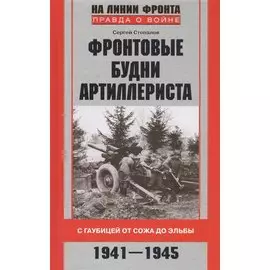 Фронтовые будни артиллериста. С гаубицей от Сожа до Эльбы. 1941-1945
