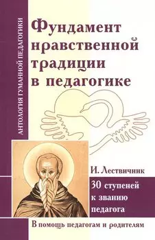 Фундамент нравственной традиции в педагогике. 30 ступеней к званию педагога (по трудам И. Лествичника и Отцов Церкви)